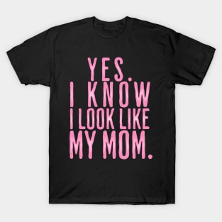 Yes I Know I Look Like My Mom T-Shirt